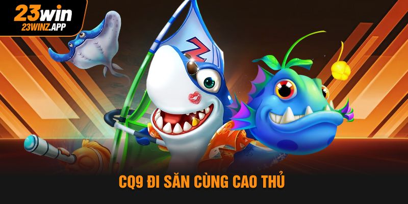 CQ9 đi săn cùng cao thủ