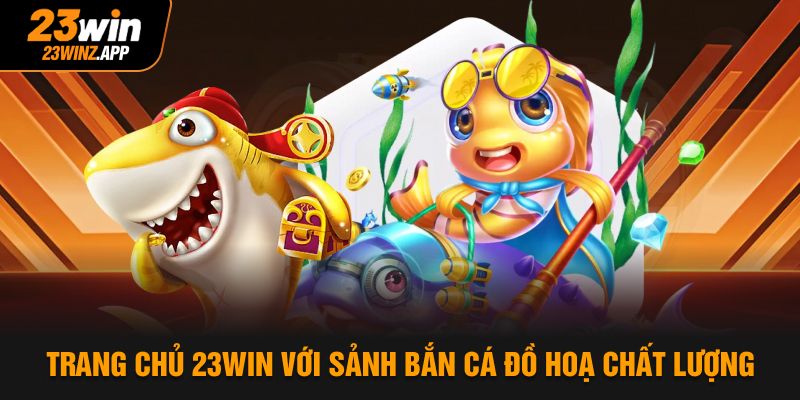 Trang chủ 23Win với sảnh bắn cá đồ hoạ chất lượng