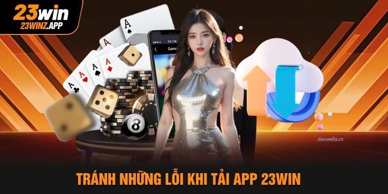 Tránh những lỗi khi tải app 23Win