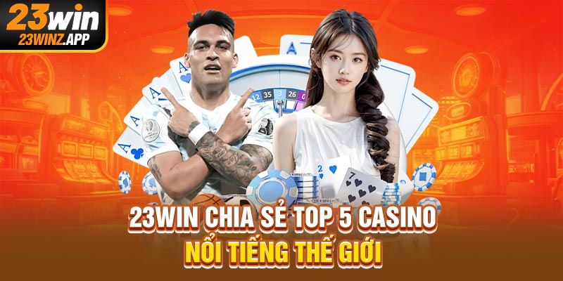 23Win chia sẻ top 5 casino nổi tiếng thế giới
