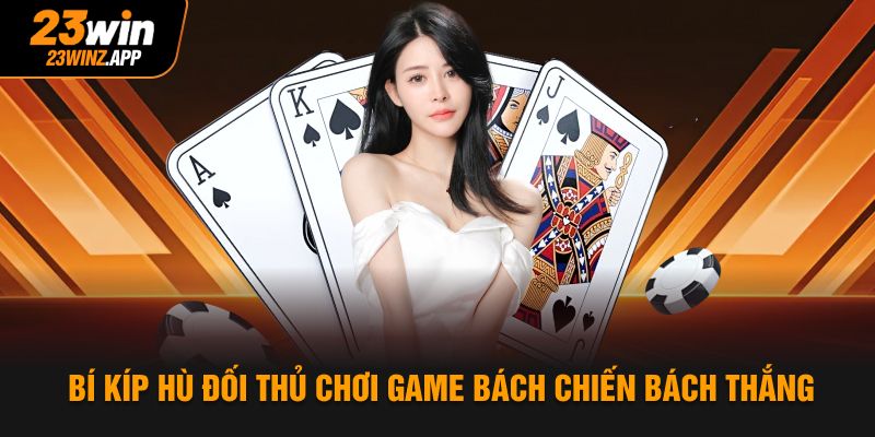 Bí kíp hù đối thủ chơi game bách chiến bách thắng