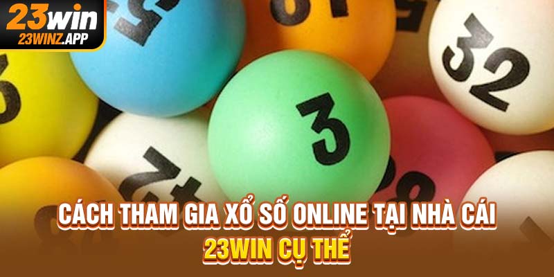 Cách tham gia xổ số online tại nhà cái 23Win cụ thể