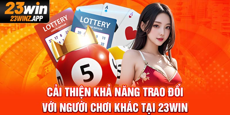 Cải thiện khả năng trao đổi với người chơi khác tại23Win
