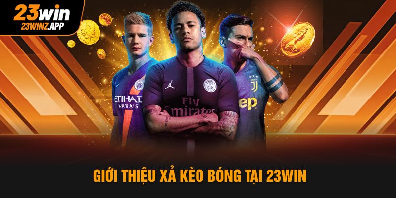Giới thiệu xả kèo bóng tại 23WIN