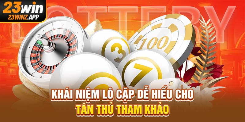 Khái niệm lô cặp dễ hiểu cho tân thủ tham khảo