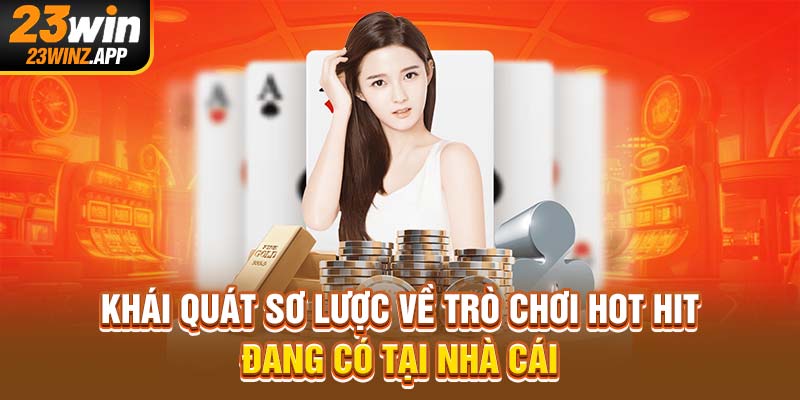 Khái quát sơ lược về trò chơi hot hit đang có tại nhà cái
