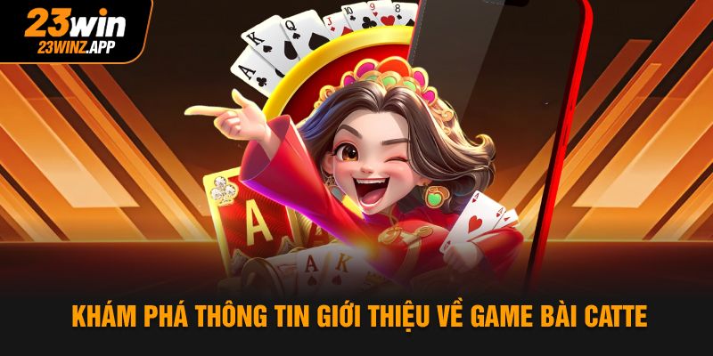Khám phá thông tin giới thiệu về game bài Catte