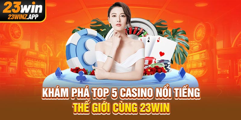 Khám Phá Top 5 Casino Nổi Tiếng Thế Giới Cùng 23Win