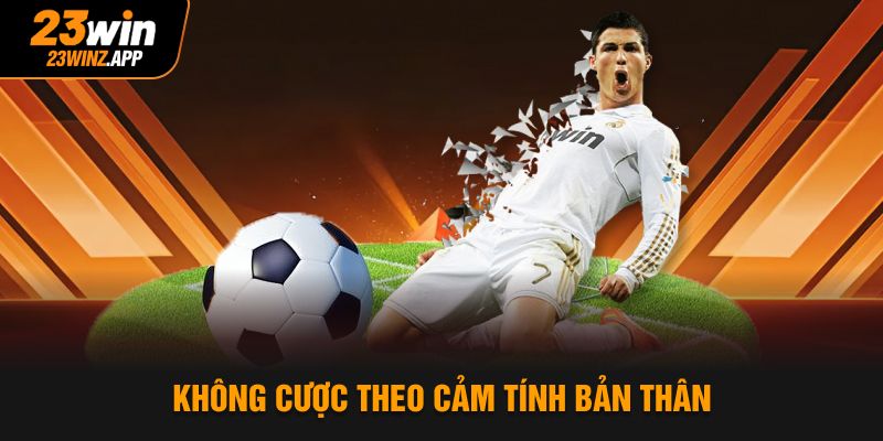 Không cược theo cảm tính bản thân