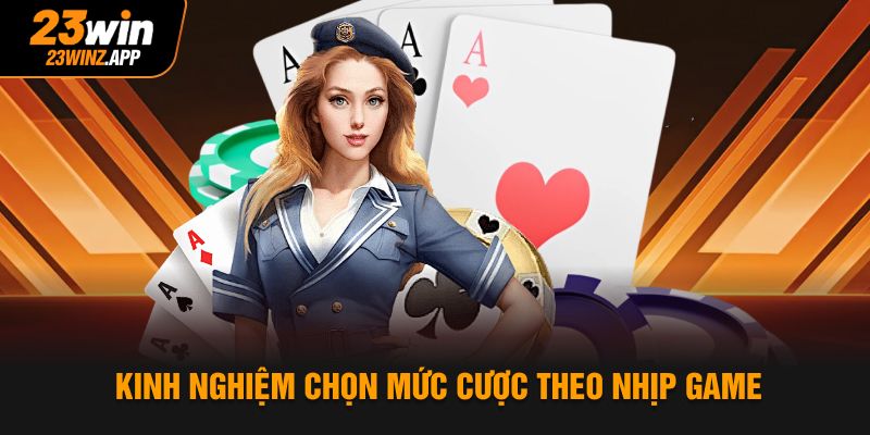 Kinh nghiệm chọn mức cược theo nhịp game
