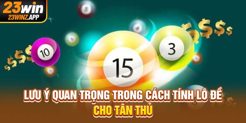 Lưu ý quan trọng trong cách tính lô đề cho tân thủ