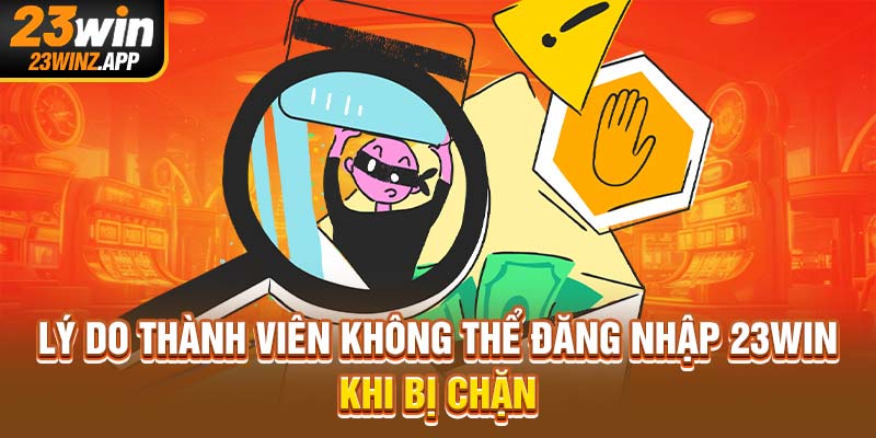 Lý do thành viên không thể đăng nhập 23WIN khi bị chặn
