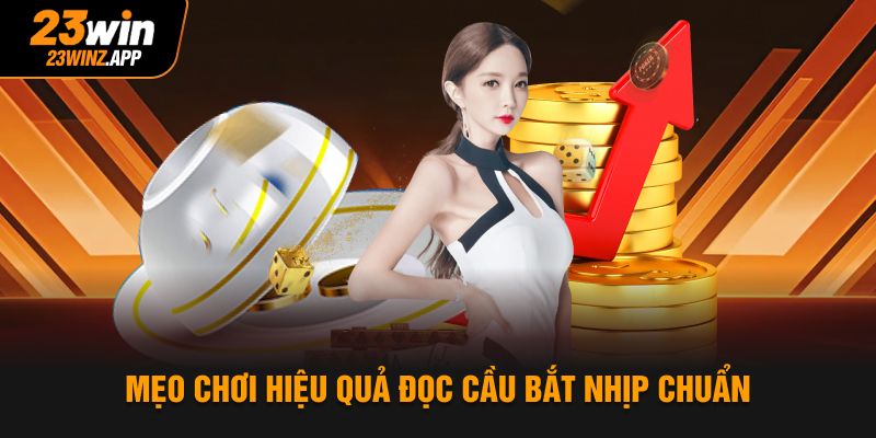 Mẹo chơi hiệu quả đọc cầu bắt nhịp chuẩn 