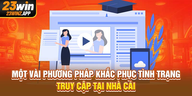 Một vài phương pháp khắc phục tình trạng truy cập tại nhà cái