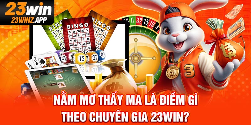 Nằm mơ thấy ma là điềm gì theo chuyên gia 23Win?