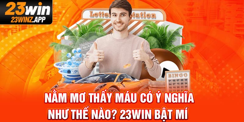 Nằm Mơ Thấy Máu Có Ý Nghĩa Như Thế Nào? Cùng 23Win Bật Mí