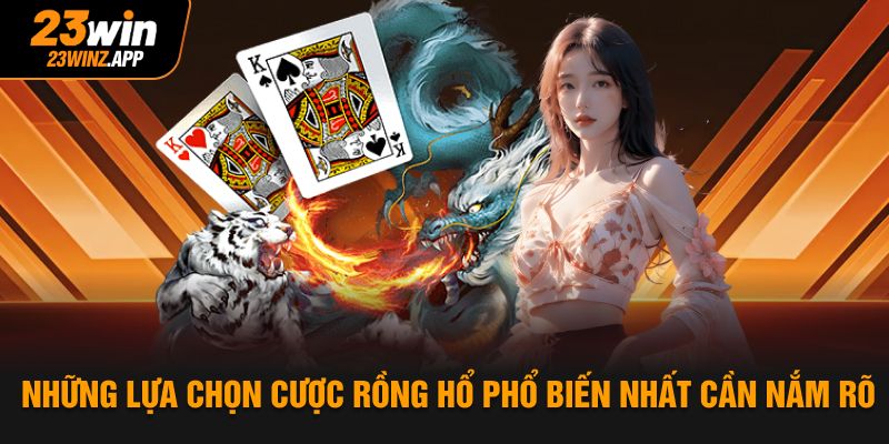Những lựa chọn cược rồng hổ phổ biến nhất cần nắm rõ