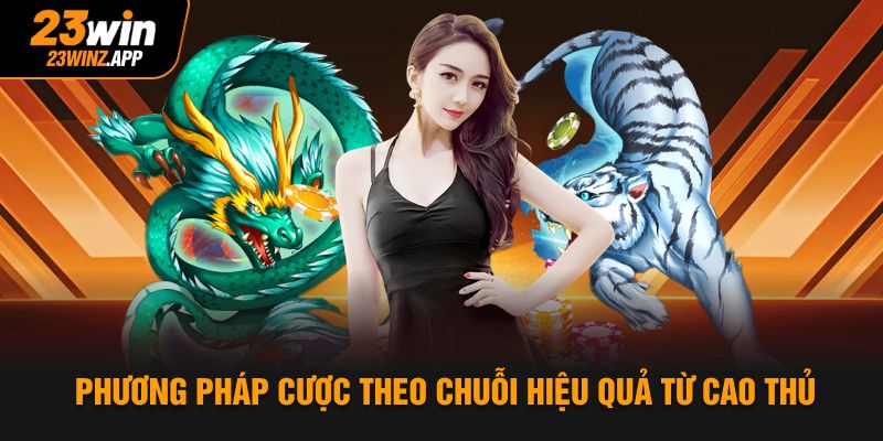 Phương pháp cược theo chuỗi hiệu quả từ cao thủ