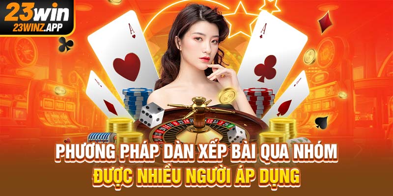 Phương pháp dàn xếp bài qua nhóm được nhiều người áp dụng