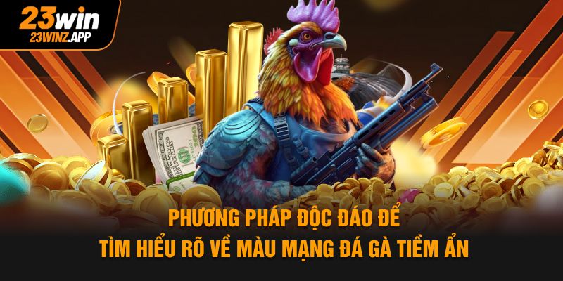 Phương pháp độc đáo để tìm hiểu rõ về màu mạng đá gà tiềm ẩn