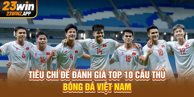 Tiêu chí để đánh giá top 10 cầu thủ bóng đá việt nam