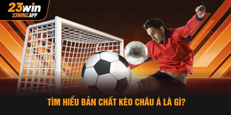 Tìm hiểu bản chất kèo châu Á là gì?