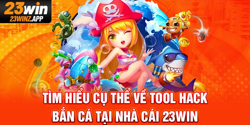 Tìm hiểu cụ thể về Tool hack bắn cá tại nhà cái 23WIN