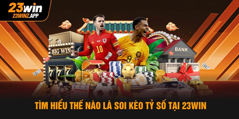 Tìm hiểu thế nào là soi kèo tỷ số tại 23WIN