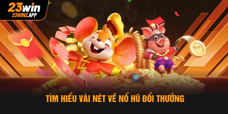 Tìm hiểu vài nét về nổ hũ đổi thưởng