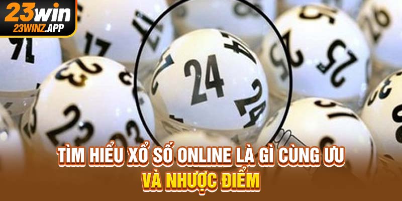 Tìm hiểu xổ số online là gì cùng ưu và nhược điểm