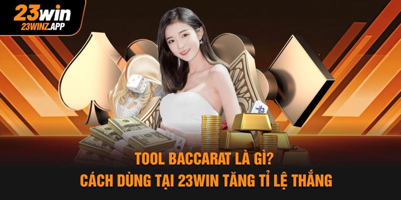 Tool Baccarat Là Gì? Cách Dùng Tại 23Win Tăng Tỉ Lệ Thắng