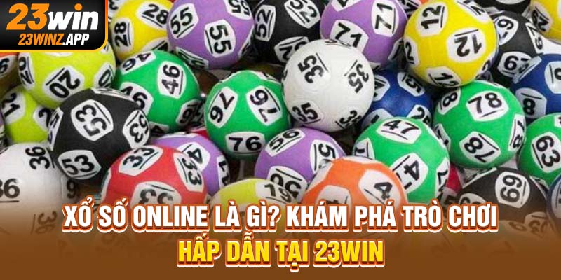 Xổ Số Online Là Gì? Khám Phá Trò Chơi Hấp Dẫn Tại 23Win